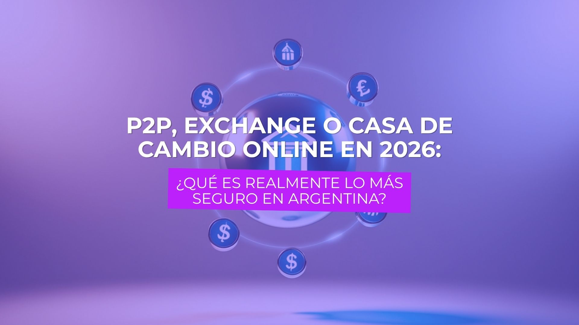 P2P, exchange o casa de cambio online en 2026: ¿qué es realmente más seguro en Argentina?